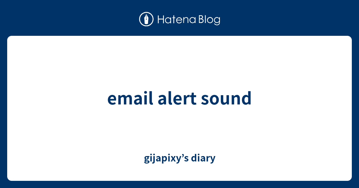 email alert sound - gijapixy’s diary