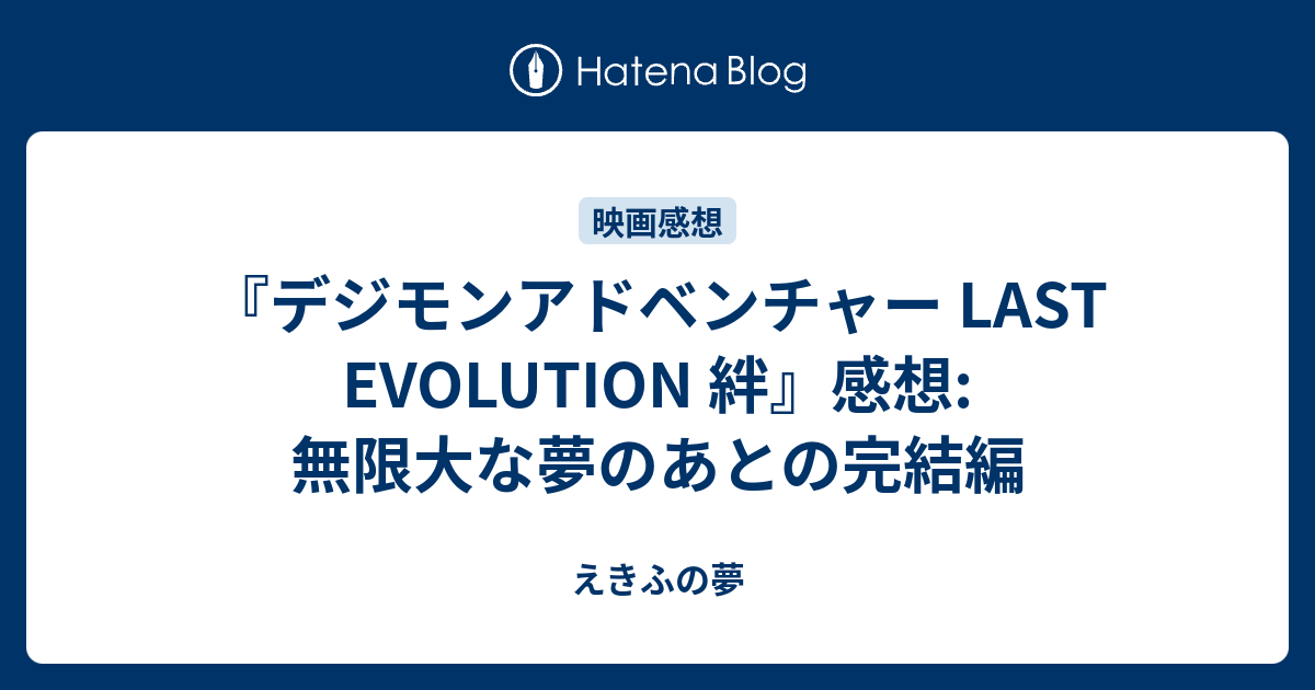 デジモンアドベンチャー Last Evolution 絆 感想 無限大な夢のあとの完結編 えきふの夢