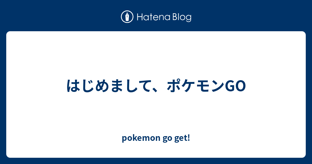 はじめまして ポケモンgo Pokemon Go Get