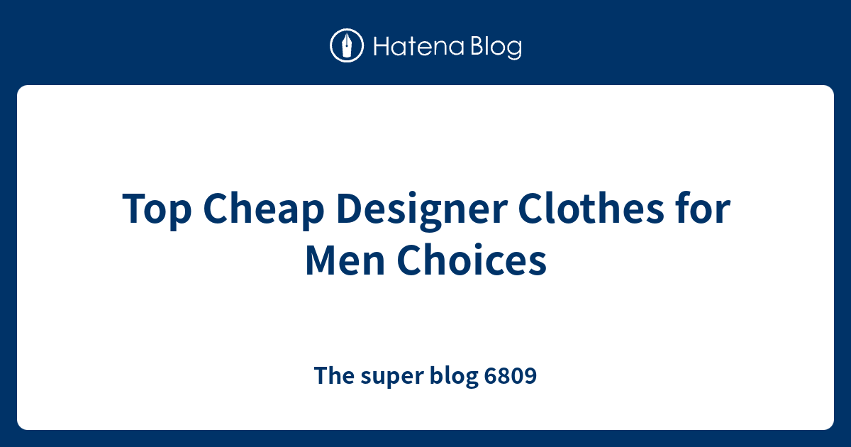 Top Cheap Designer Clothes for Men Choices - The super blog 6809