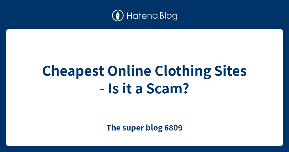 Cheapest Online Clothing Sites Is it a Scam? The super blog 6809