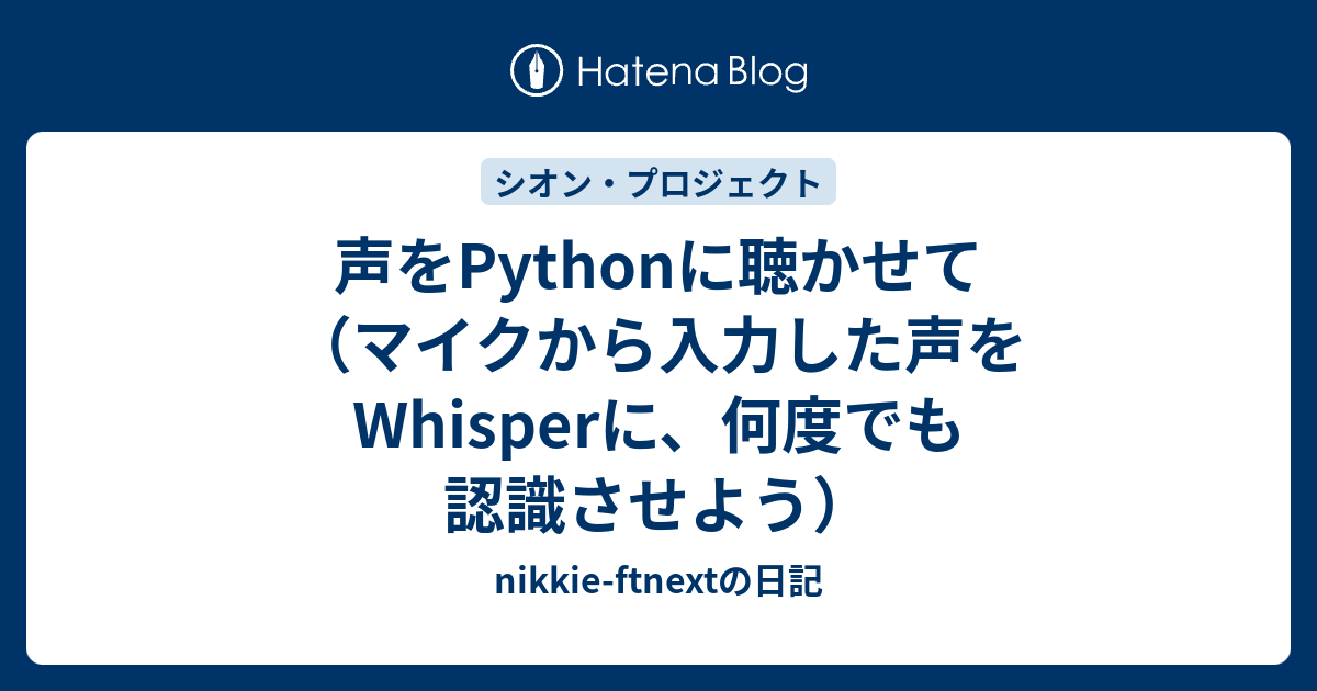 声をPythonに聴かせて（マイクから入力した声をWhisperに、何度でも認識させよう） nikkieftnextの日記