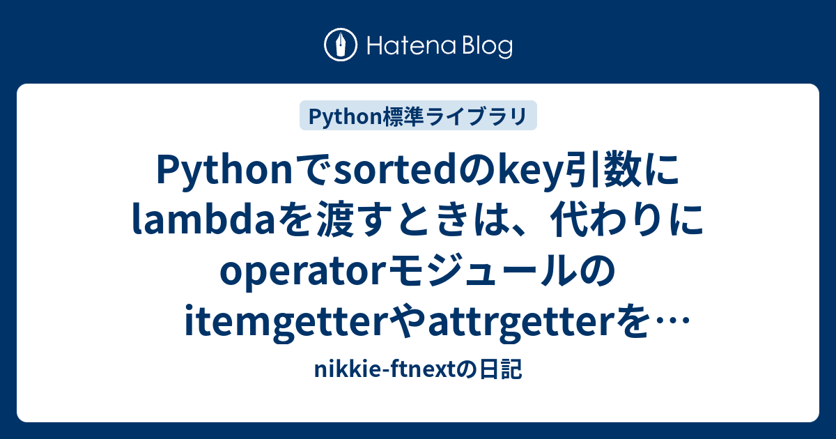 Pythonでsortedのkey引数にlambdaを渡すときは、代わりにoperatorモジュールのitemgetterや ...