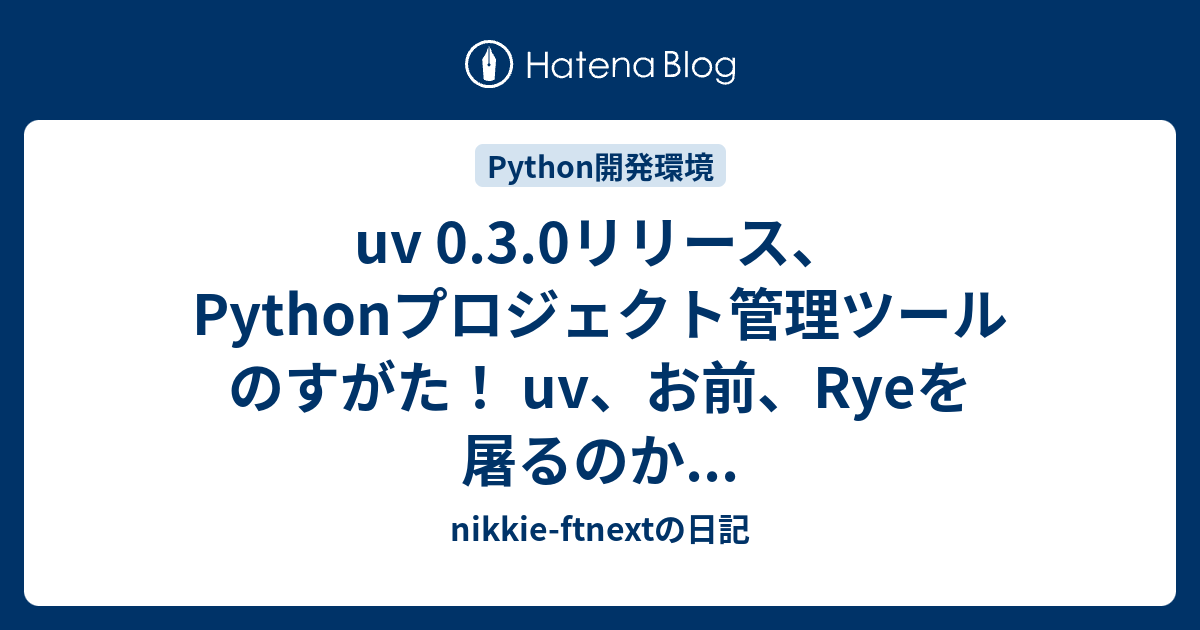 uv 0.3.0リリース、Pythonプロジェクト管理ツールのすがた！ uv、お前、Ryeを屠るのか... - nikkie-ftnextの日記