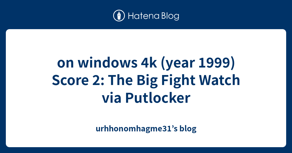 On Windows 4k (year 1999) Score 2: The Big Fight Watch Via Putlocker ...