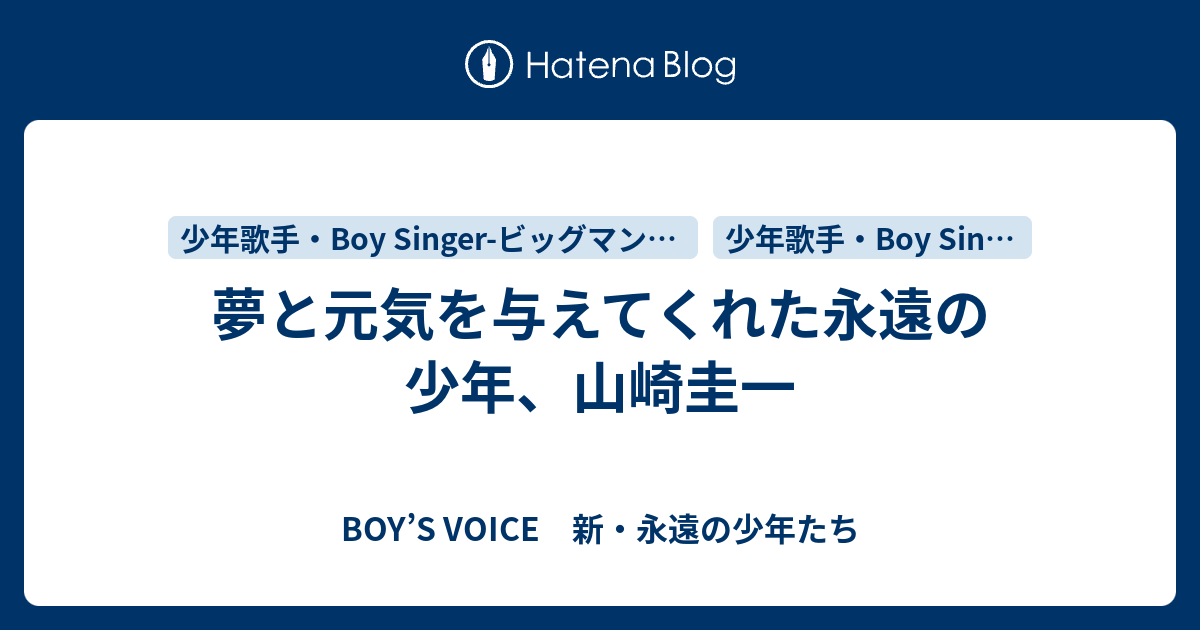 夢と元気を与えてくれた永遠の少年 山崎圭一 Boy S Voice 新 永遠の少年たち