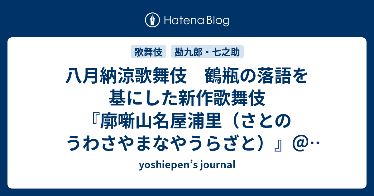 八月納涼歌舞伎 鶴瓶の落語を基にした新作歌舞伎 廓噺山名屋浦里 さとのうわさやまなやうらざと 歌舞伎座8月26日 Yoshiepen S Journal