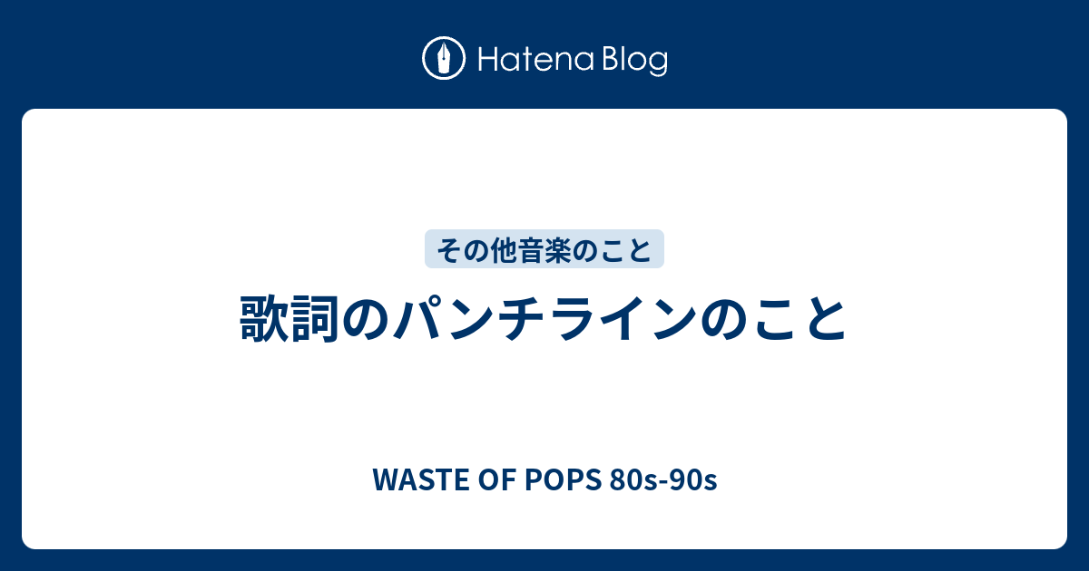 歌詞のパンチラインのこと Waste Of Pops 80s 90s