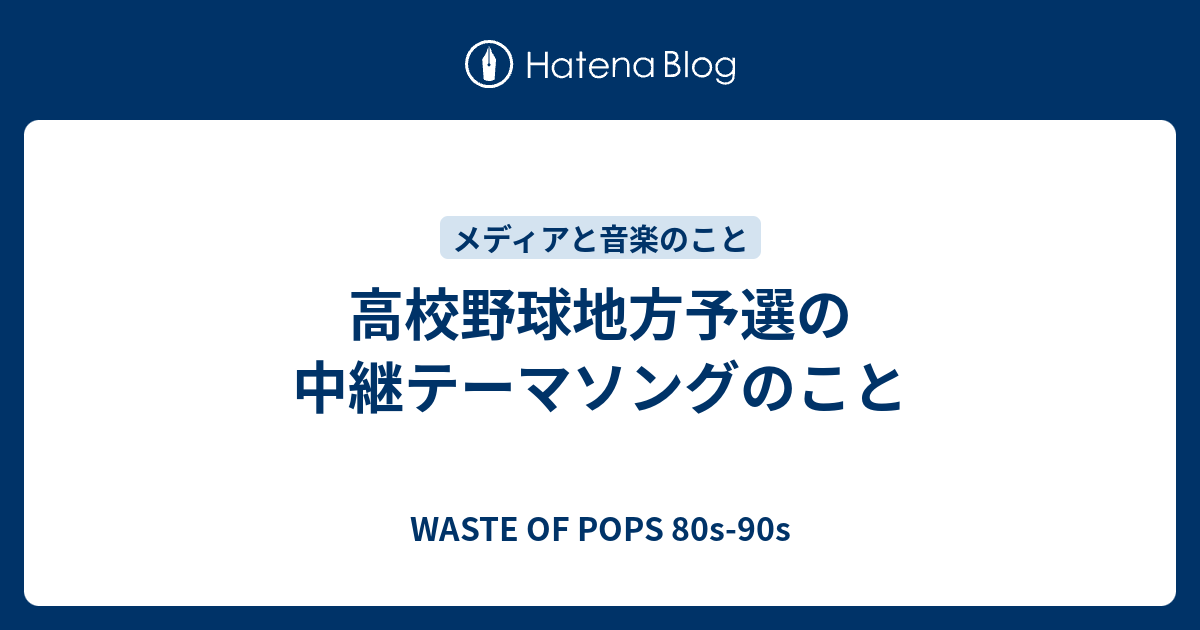 高校野球地方予選の中継テーマソングのこと - WASTE OF POPS 80s-90s