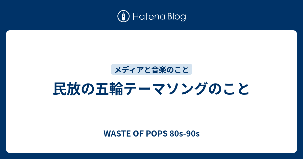 民放の五輪テーマソングのこと Waste Of Pops 80s 90s