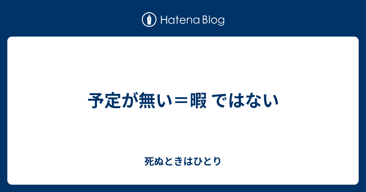 予定が無い 暇 ではない 死ぬときはひとり