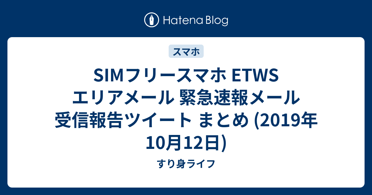 Simフリースマホ Etws エリアメール 緊急速報メール 受信報告ツイート まとめ 19年10月12日 すり身ライフ