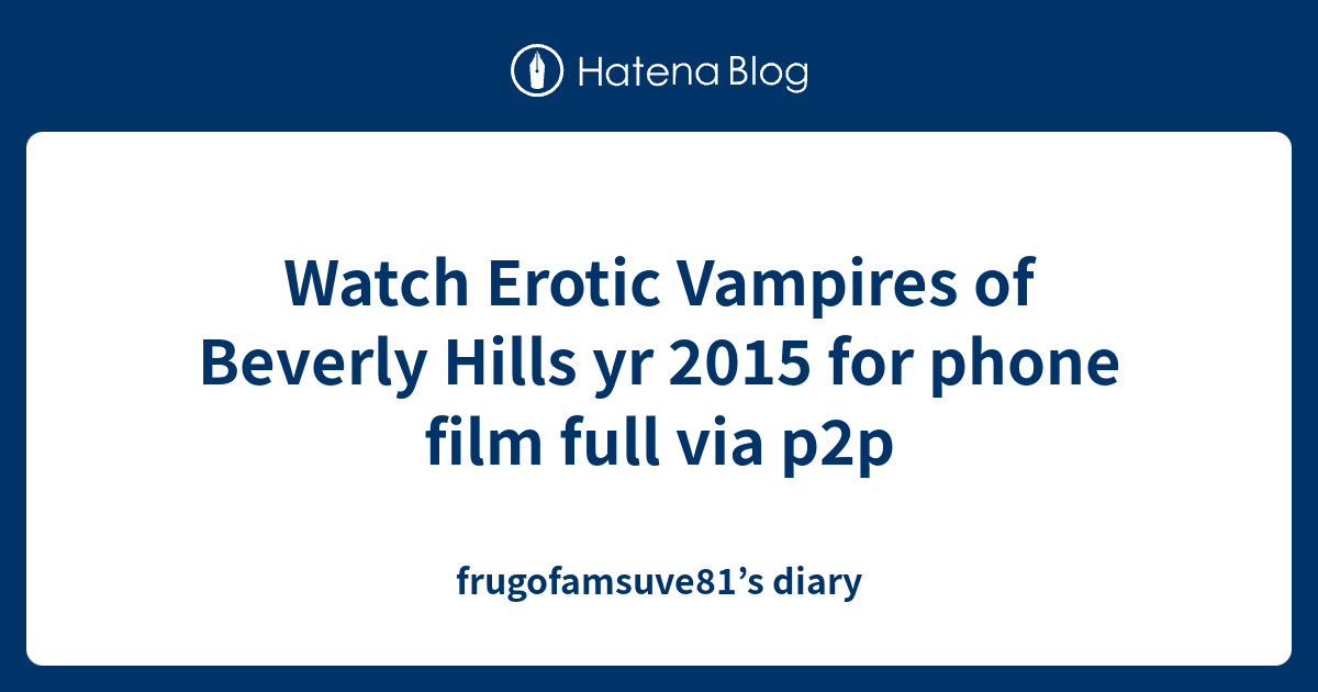 Watch Erotic Vampires Of Beverly Hills Yr For Phone Film Full Via P P Frugofamsuve S Diary