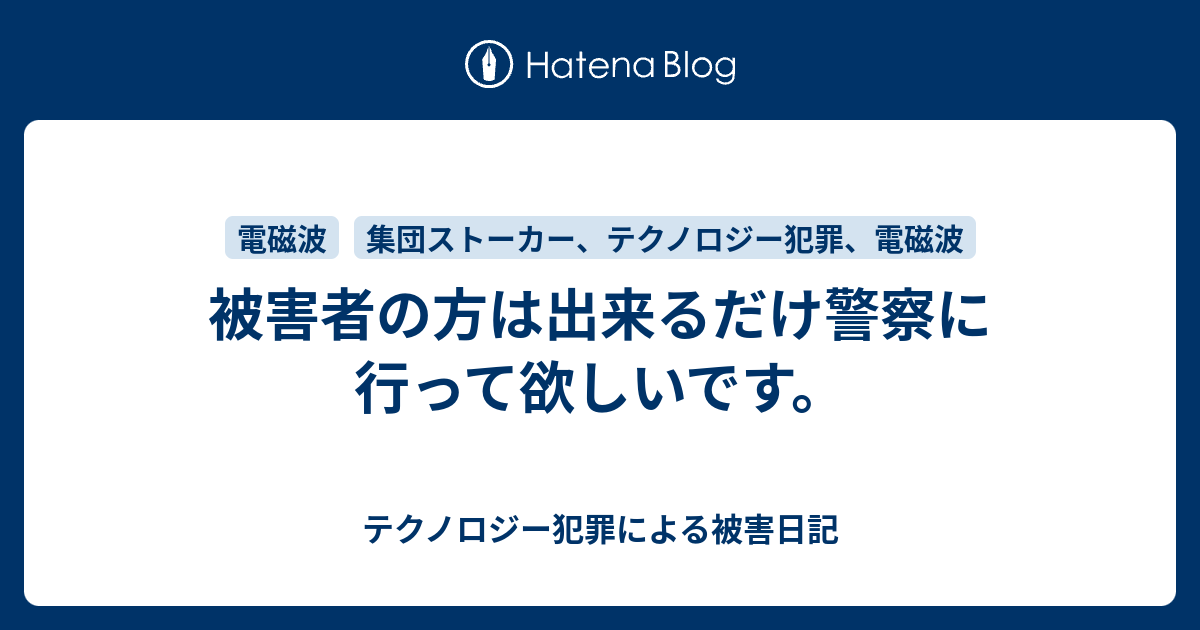 被害者の方は出来るだけ警察に行って欲しいです テクノロジー犯罪による被害日記