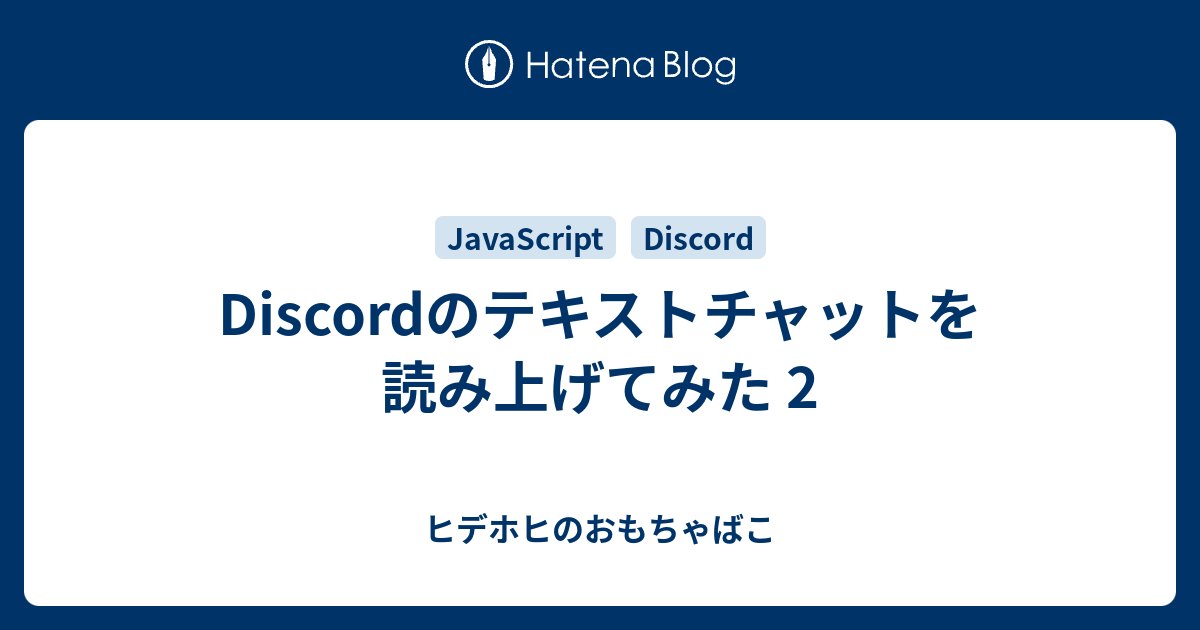 Discordのテキストチャットを読み上げてみた 2 ヒデホヒのおもちゃばこ