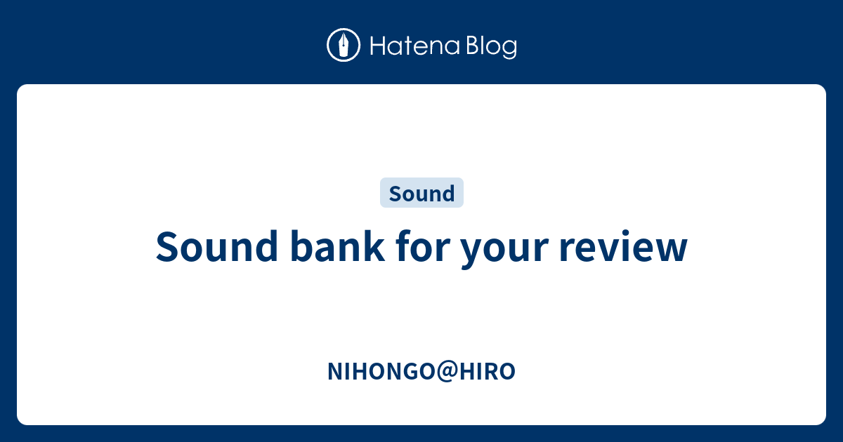 Sound bank for your review NIHONGO＠HIRO