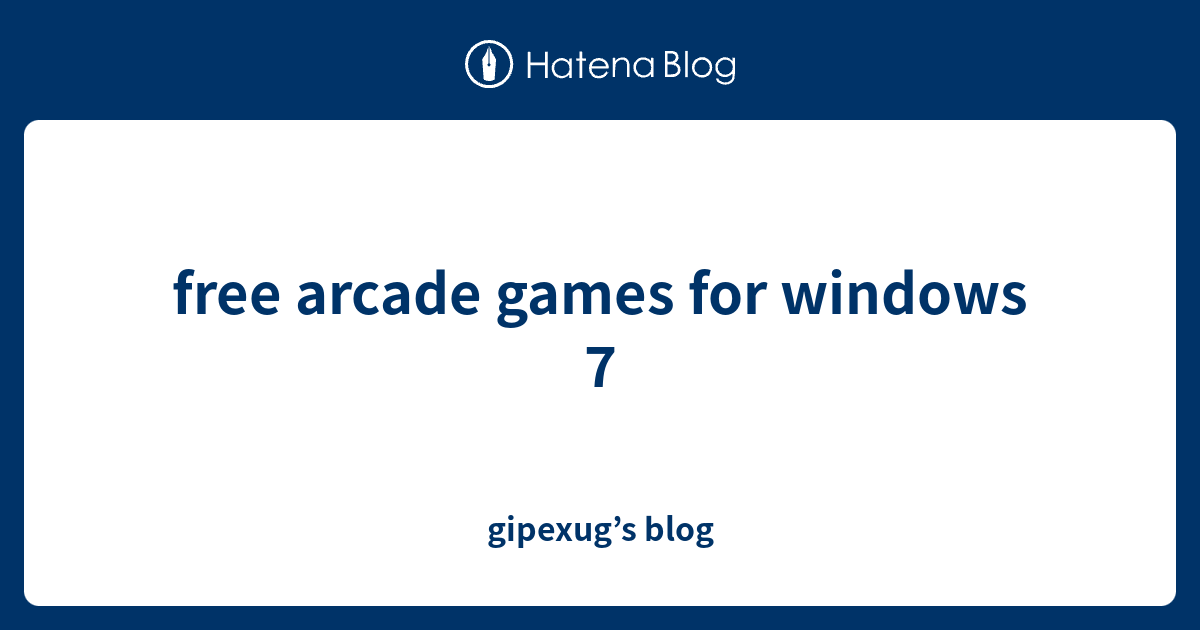 free arcade games for windows 7 gipexug’s blog