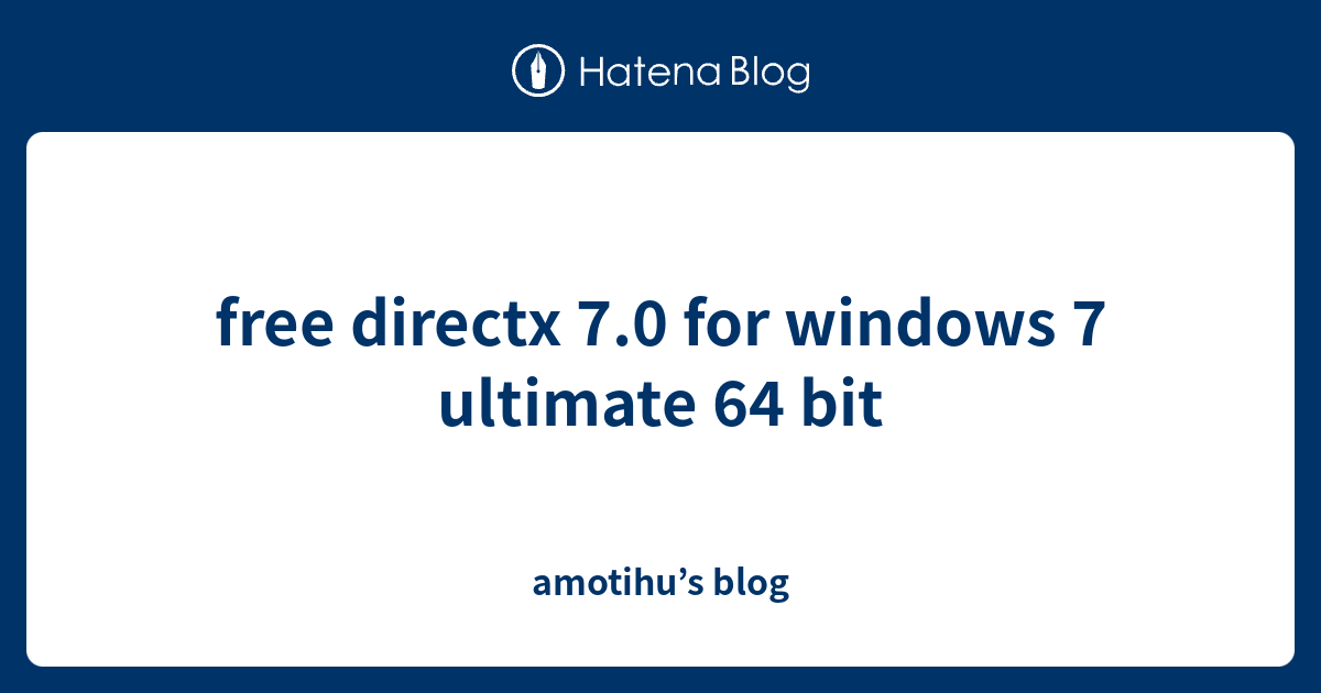 free directx 7.0 for windows 7 ultimate 64 bit amotihu’s blog