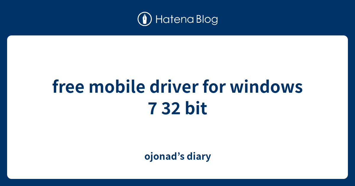 free mobile driver for windows 7 32 bit - ojonad’s diary