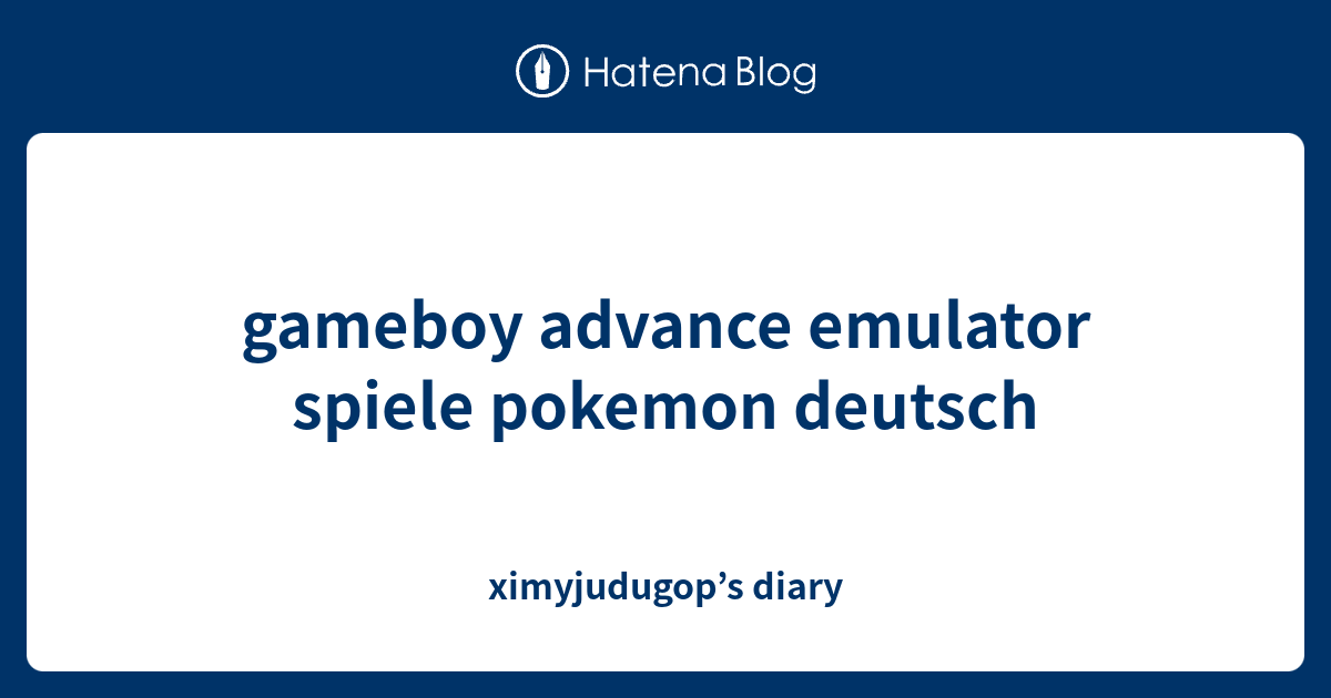 gameboy advance emulator spiele pokemon deutsch ximyjudugop’s diary