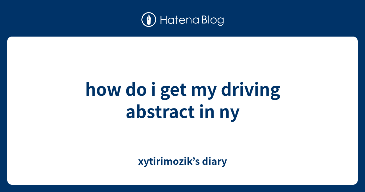 how-do-i-get-my-driving-abstract-in-ny-xytirimozik-s-diary