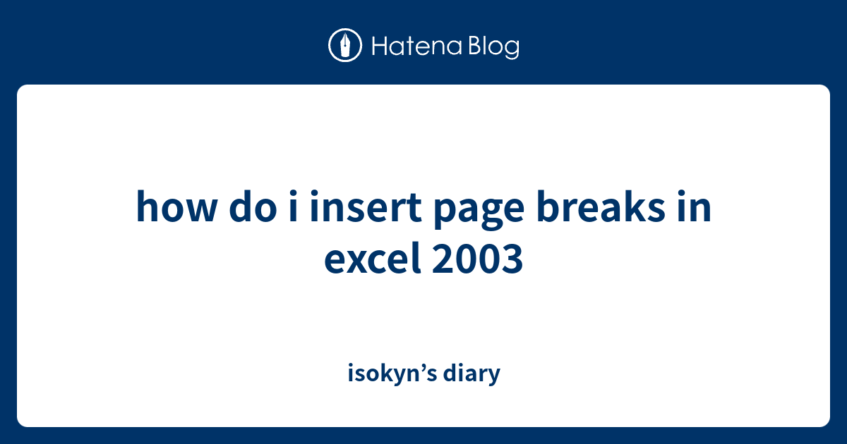 how do i insert page breaks in excel 2003 - isokyn’s diary