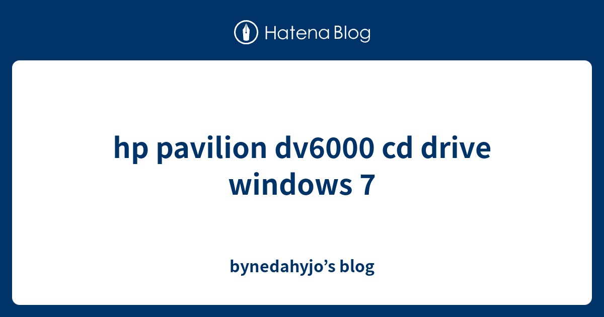 hp pavilion dv6000 cd drive windows 7 bynedahyjo’s blog