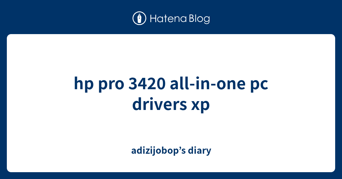 hp pro 3420 allinone pc drivers xp adizijobop’s diary