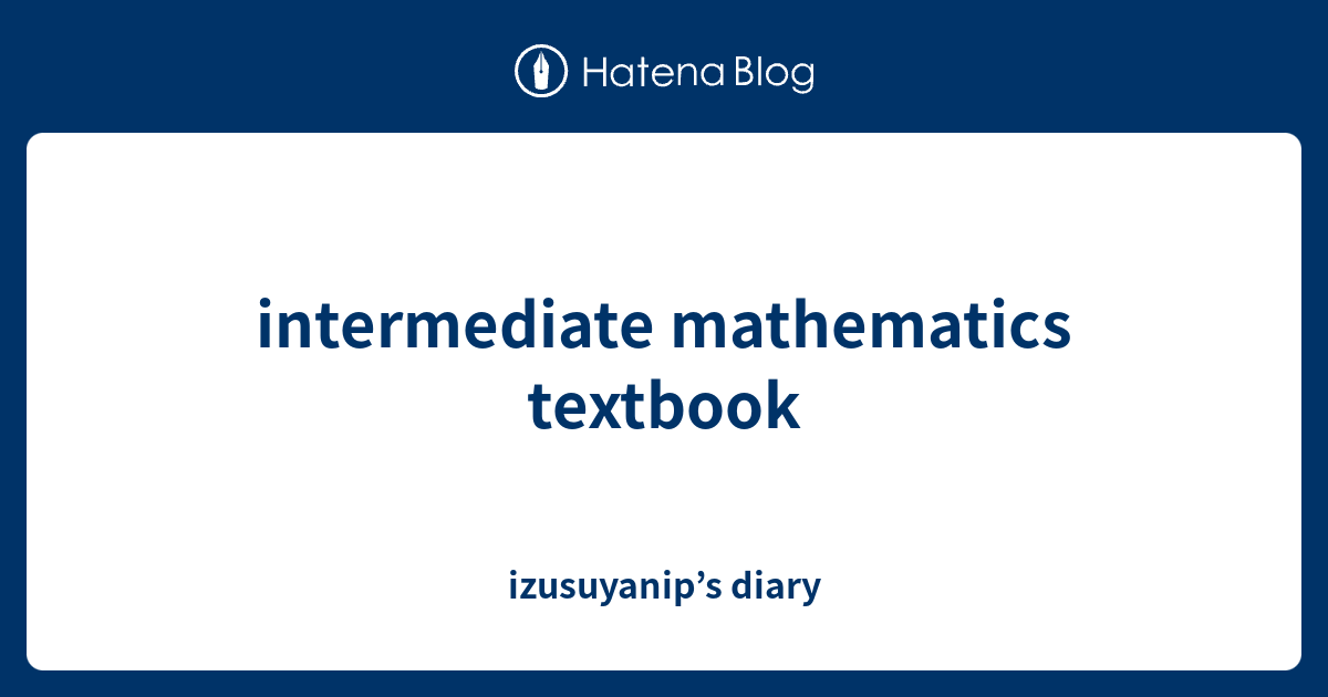 intermediate mathematics textbook - izusuyanip’s diary