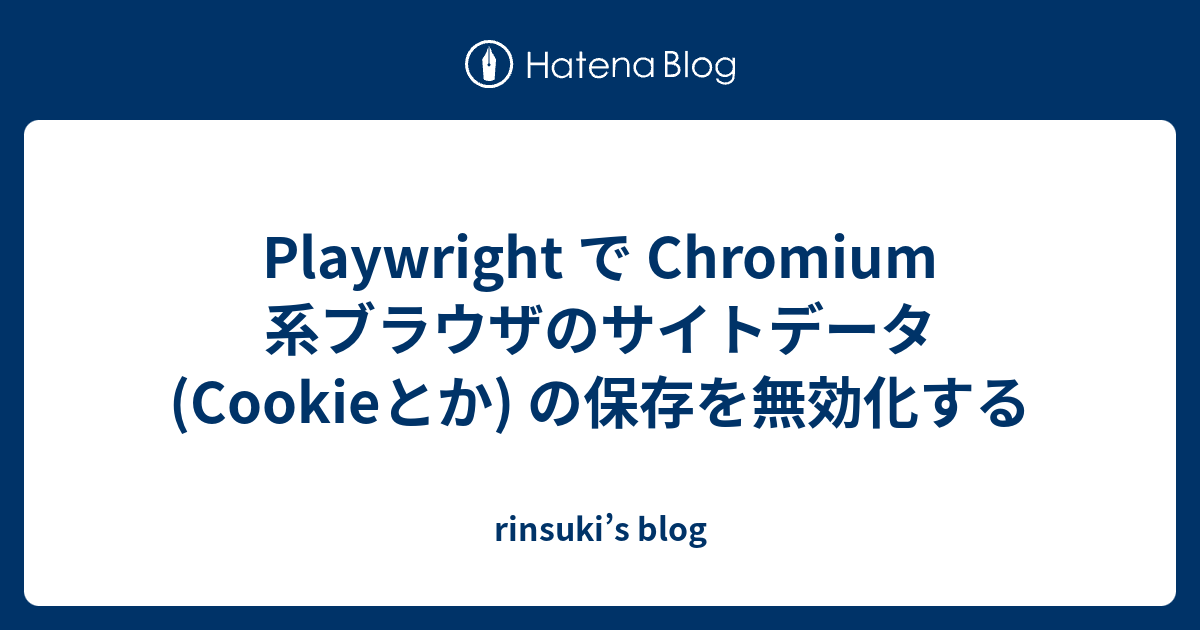 Playwright で Chromium 系ブラウザのサイトデータ (Cookieとか) の保存を無効化する - rinsuki’s blog