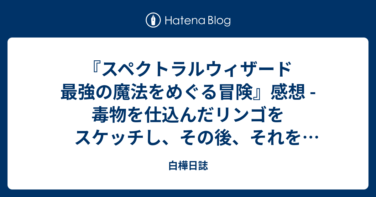 スペクトラルウィザード 最強の魔法をめぐる冒険』感想 - 毒物を仕込ん