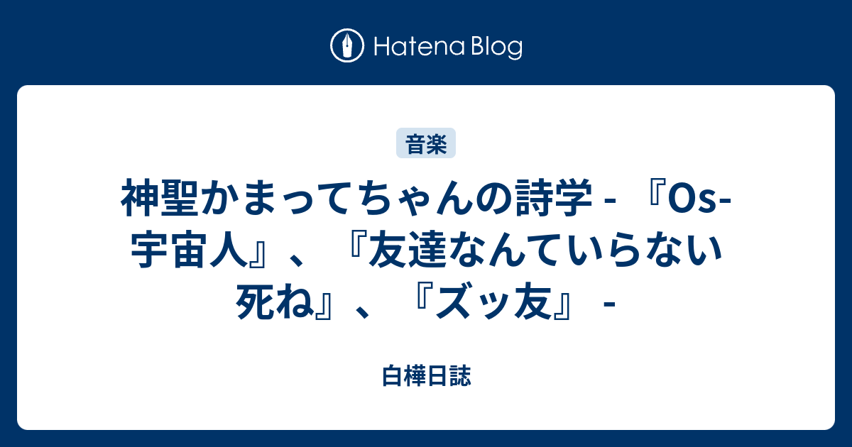 B 神聖かまってちゃんの詩学 Os 宇宙人 友達なんていらない死ね ズッ友 白樺日誌