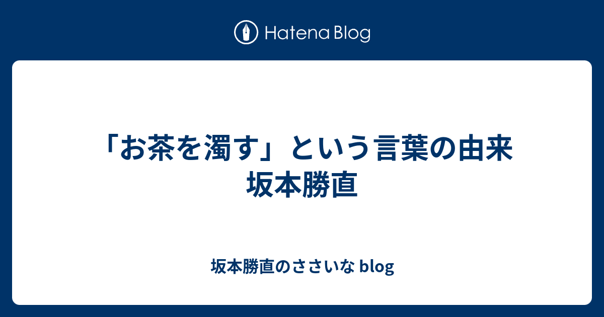 お茶を濁す という言葉の由来 坂本勝直 坂本勝直のささいな Blog