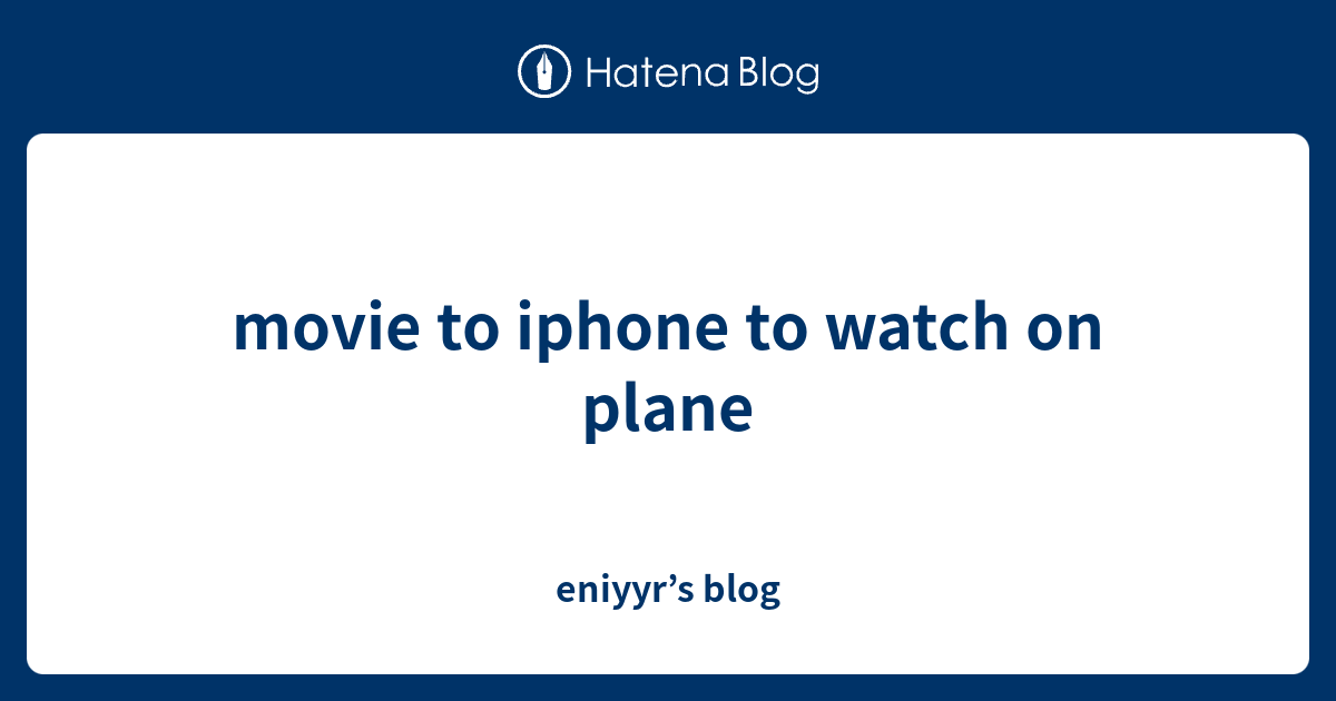 movie-to-iphone-to-watch-on-plane-eniyyr-s-blog