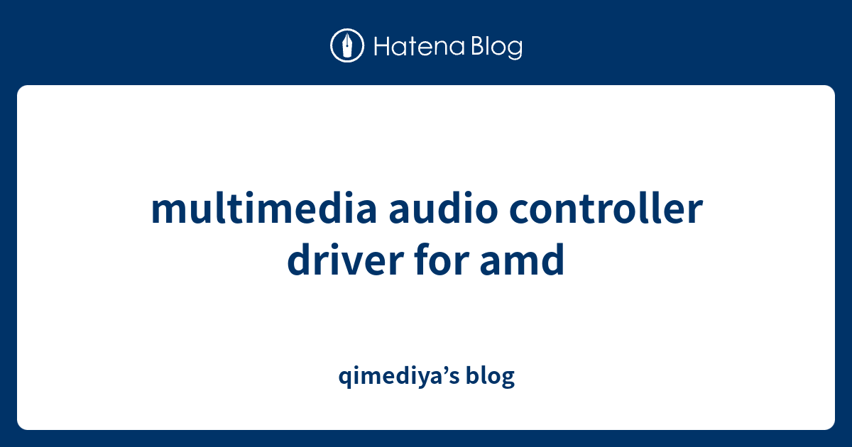 multimedia audio controller driver for amd qimediya’s blog