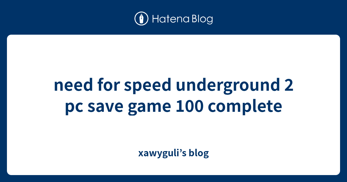 Need For Speed Underground 2 Pc Save Game 100 Complete Xawyguli s Blog