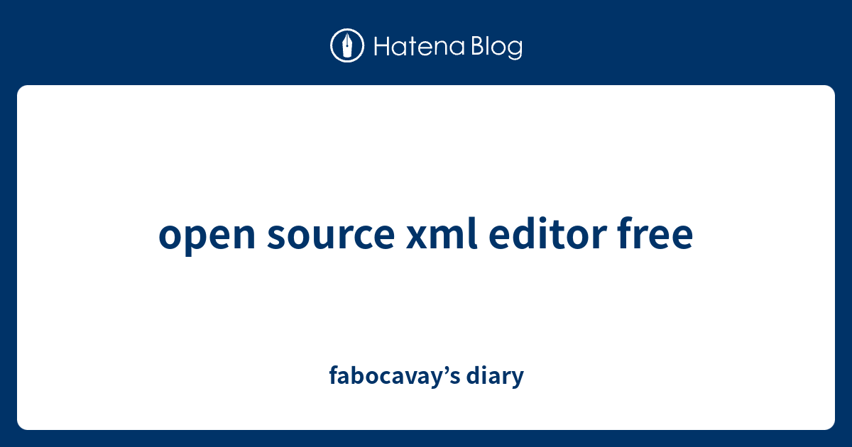 open source xml editor free - fabocavay’s diary