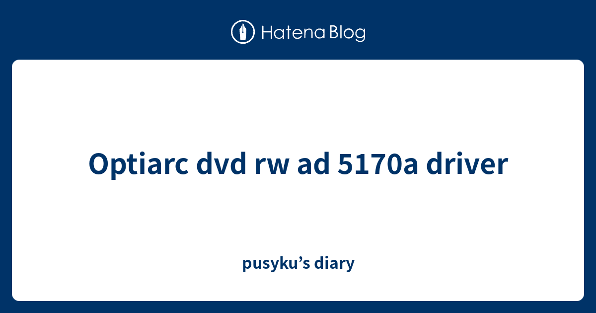Optiarc dvd rw ad 5170a driver pusyku’s diary