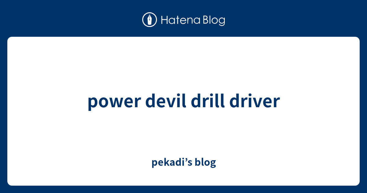power devil drill driver pekadi’s blog