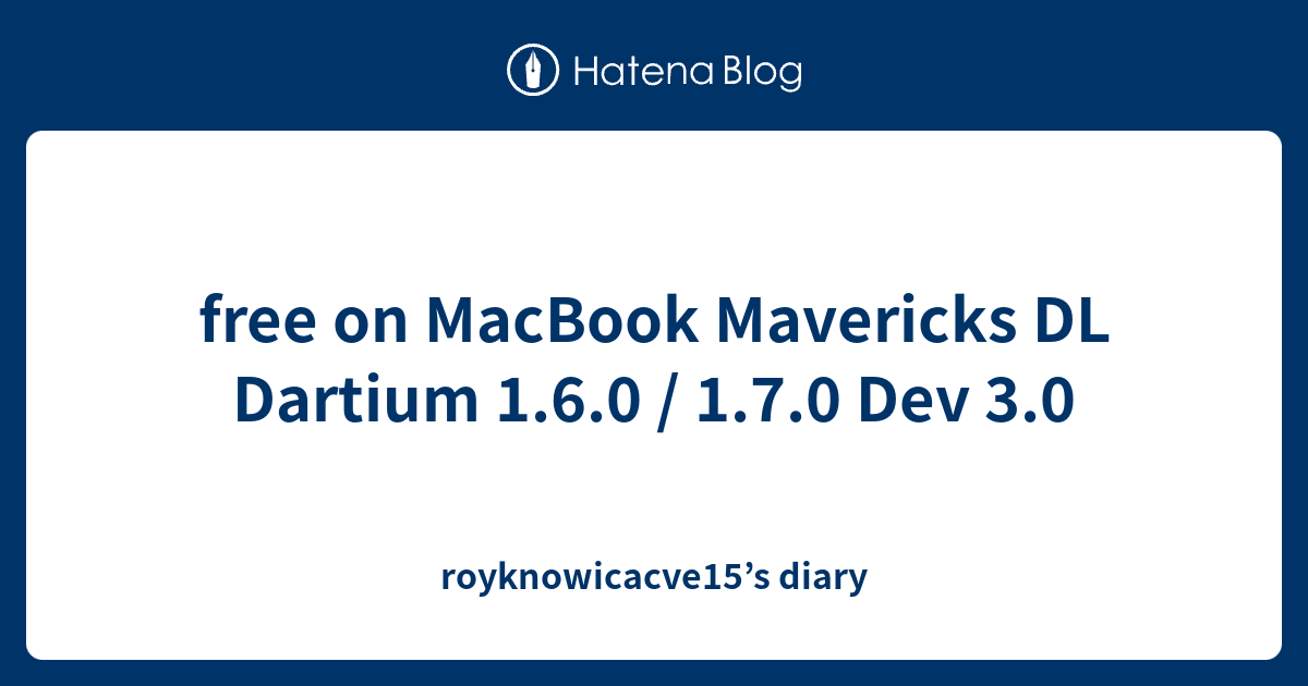 free on MacBook Mavericks DL Dartium 1.6.0 / 1.7.0 Dev 3.0 ...