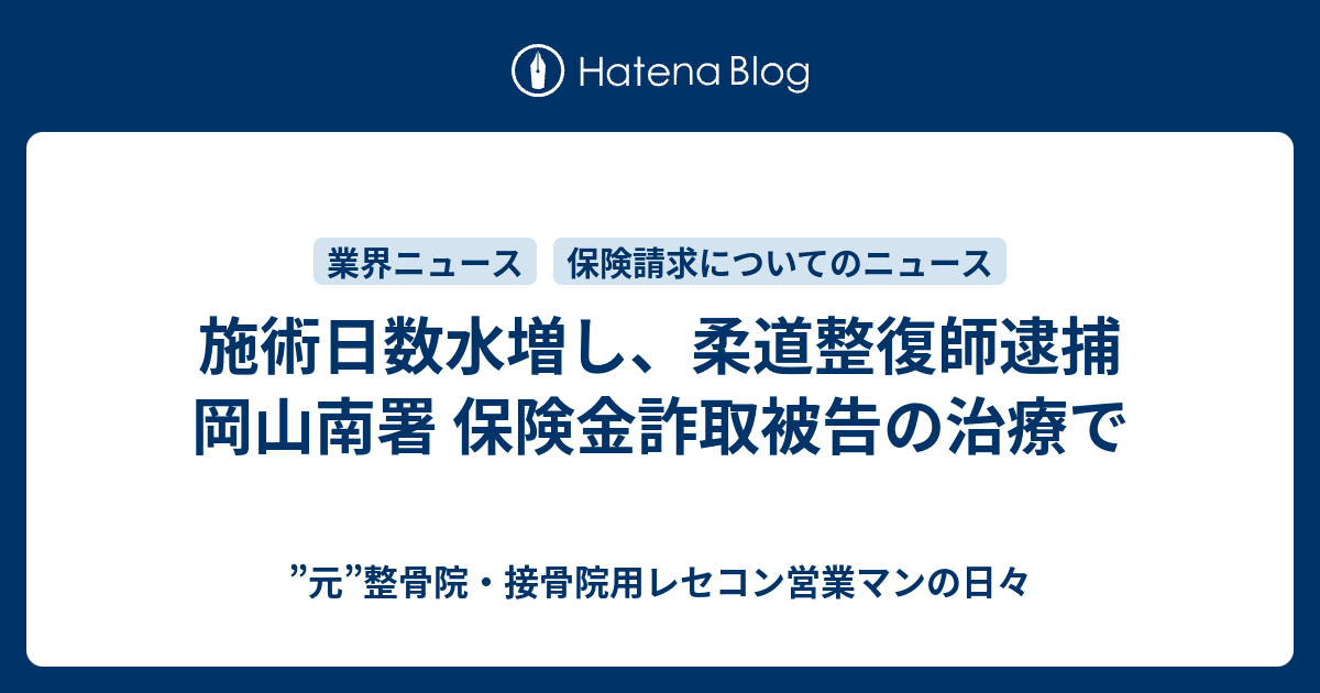 施術日数水増し 柔道整復師逮捕 岡山南署 保険金詐取被告の治療で 整骨院 接骨院用レセコン営業マンの日々