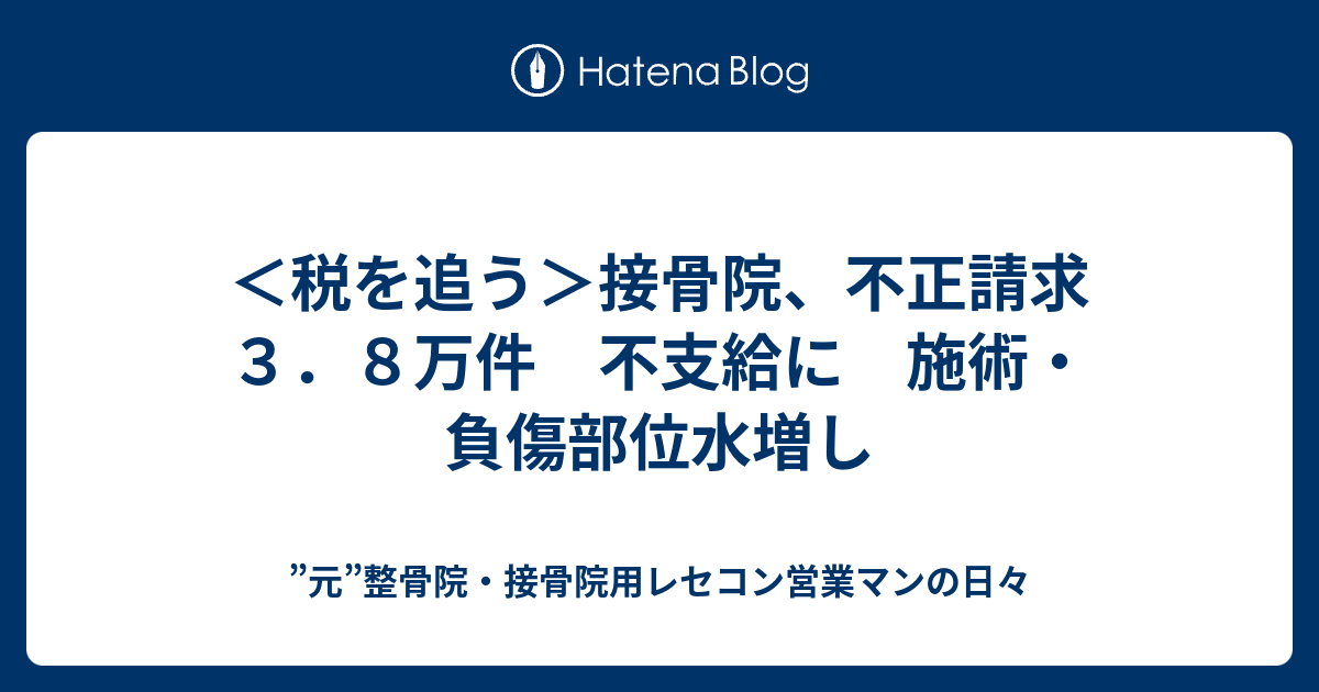 税を追う 接骨院 不正請求３ ８万件 不支給に 施術 負傷部位水増し 整骨院 接骨院用レセコン営業マンの日々