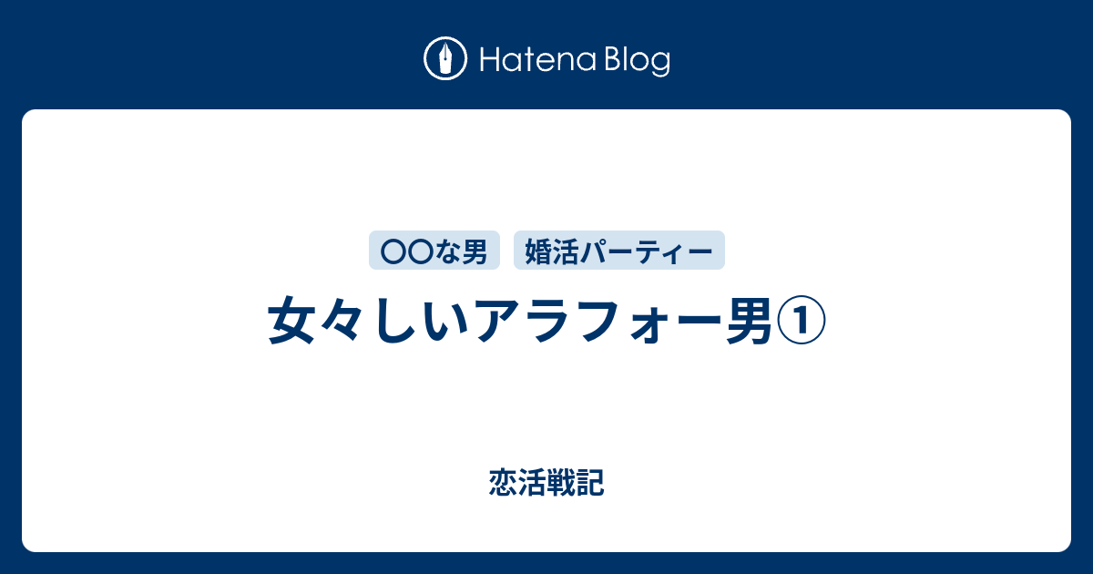 女々しいアラフォー男 恋活戦記