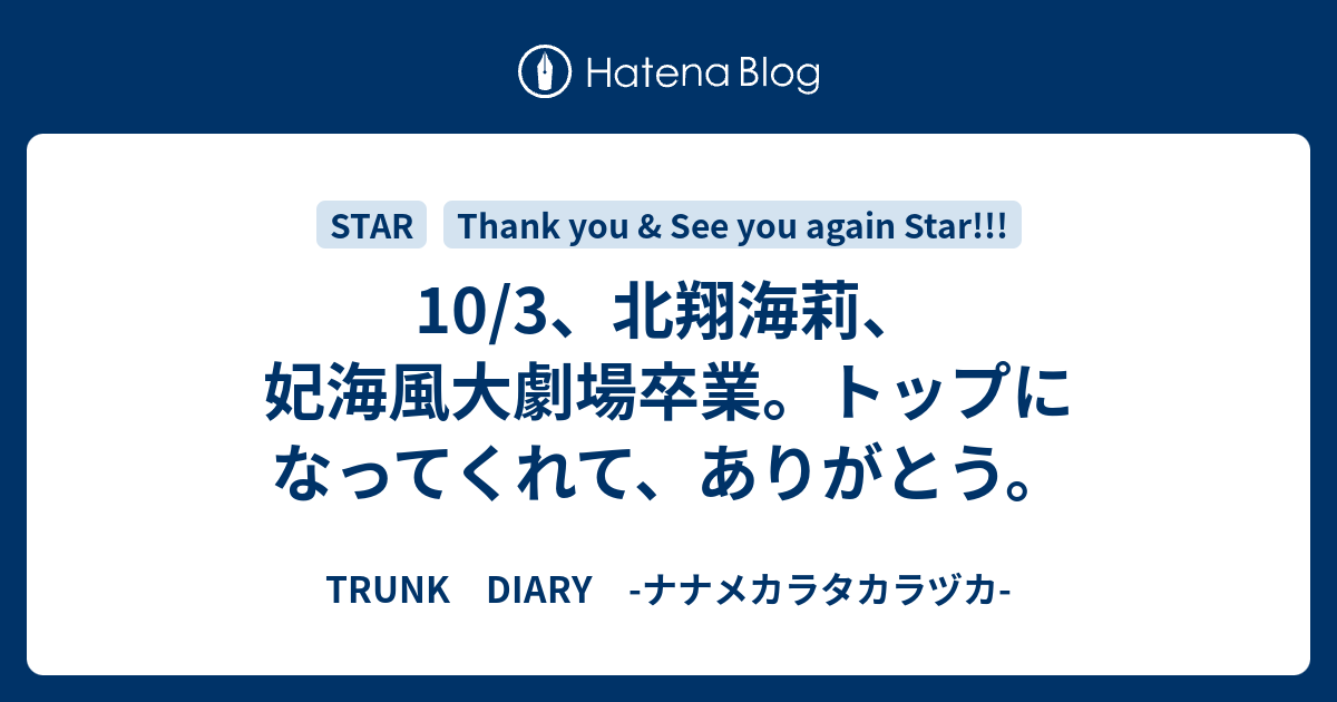 10 3 北翔海莉 妃海風大劇場卒業 トップになってくれて ありがとう Trunk Diary ナナメカラタカラヅカ