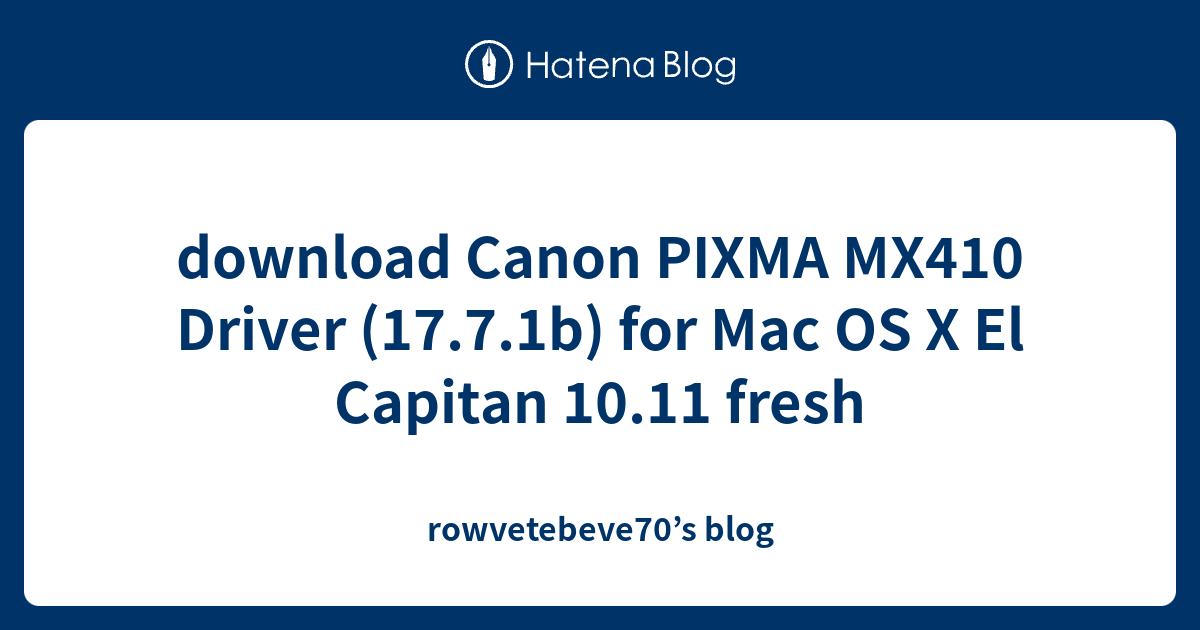 download Canon PIXMA MX410 Driver (17.7.1b) for Mac OS X El Capitan 10.