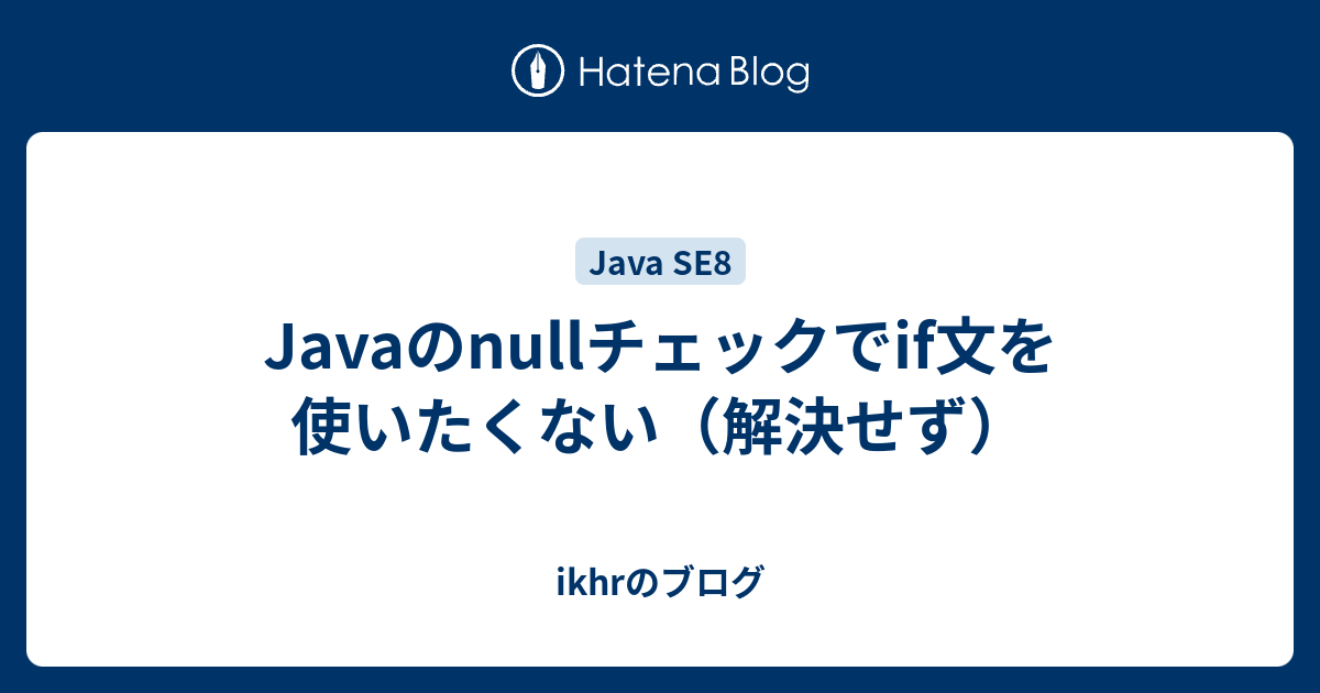 Javaのnullチェックでif文を使いたくない 解決せず Ikhrのブログ