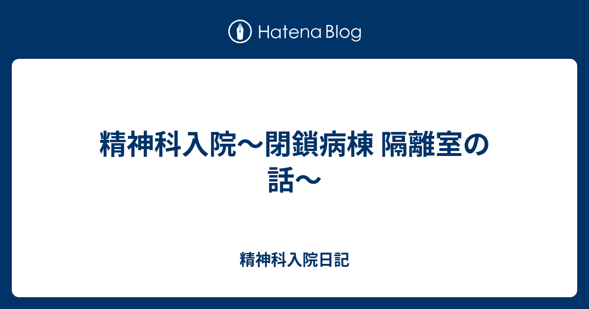 精神科入院 閉鎖病棟 隔離室の話 精神科入院日記