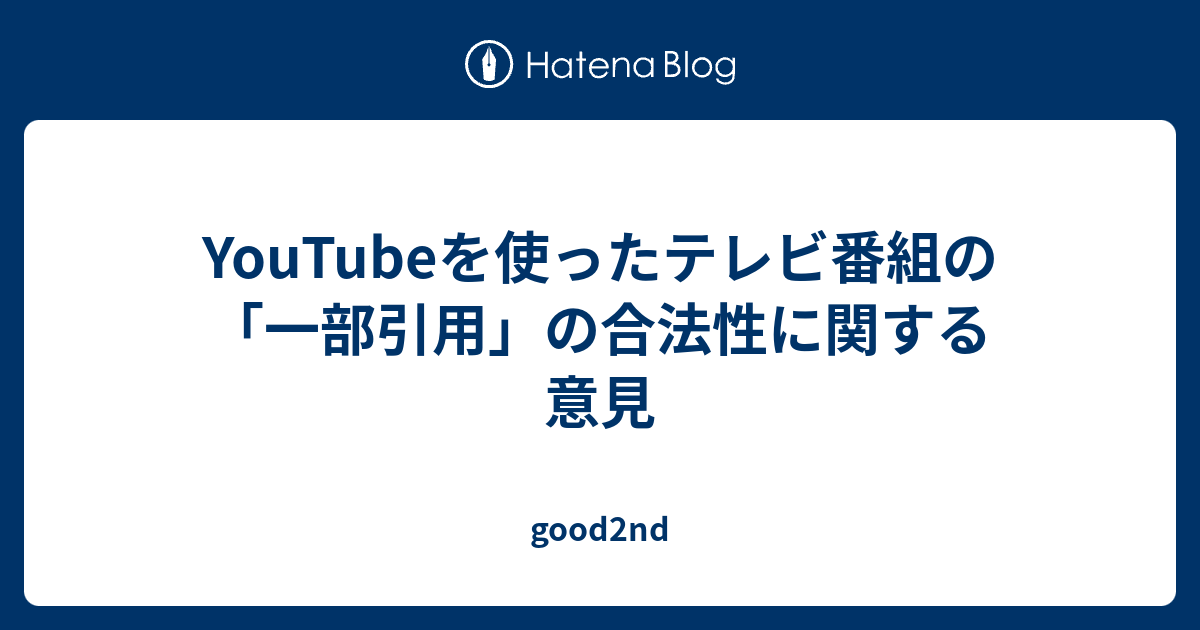 Youtubeを使ったテレビ番組の 一部引用 の合法性に関する意見 Good2nd
