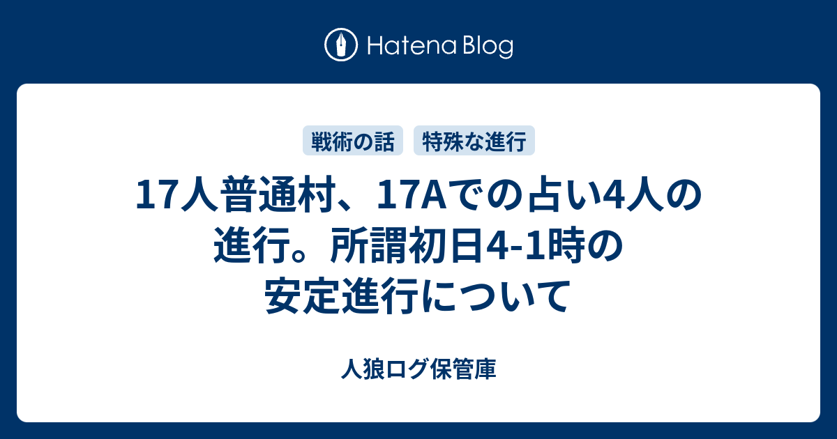 17人普通村 17aでの占い4人の進行 所謂初日4 1時の安定進行について 人狼ログ保管庫