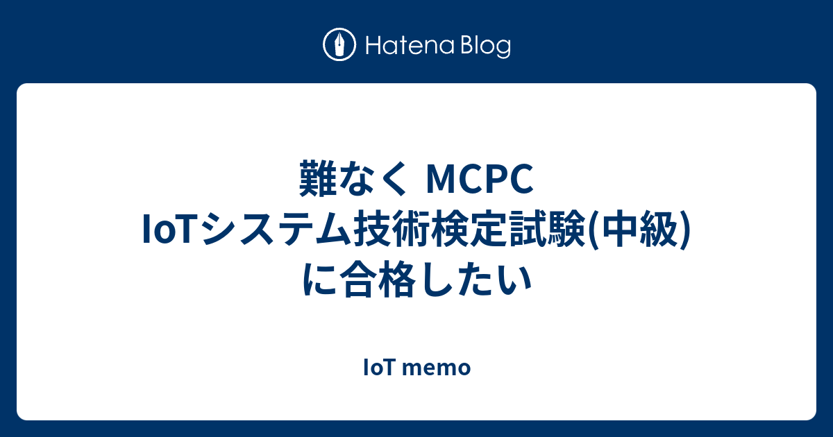 難なく Mcpc Iotシステム技術検定試験 中級 に合格したい Iot Memo